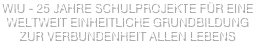 WIU - 25 jahre Schulprojekte für einE Weltweit einheitliche grundbildung 
zur verbundenheit allen lebens